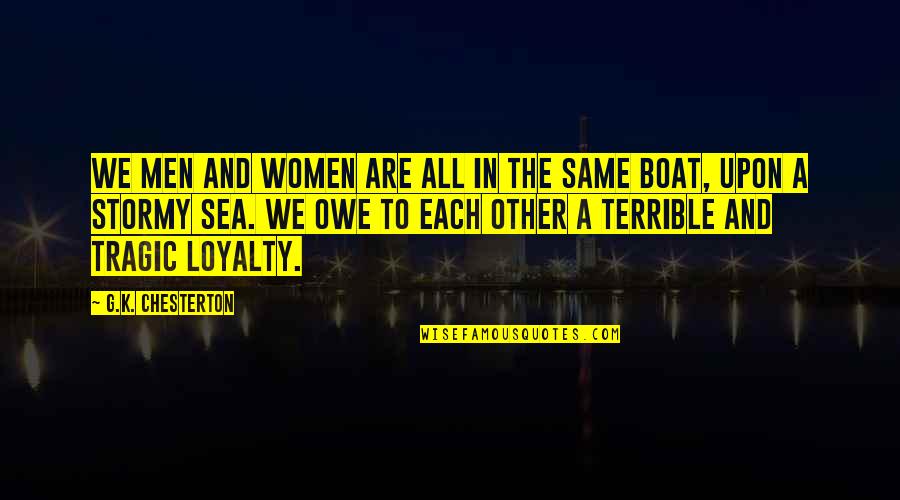 Men And Loyalty Quotes By G.K. Chesterton: We men and women are all in the