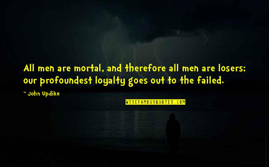 Men And Loyalty Quotes By John Updike: All men are mortal, and therefore all men