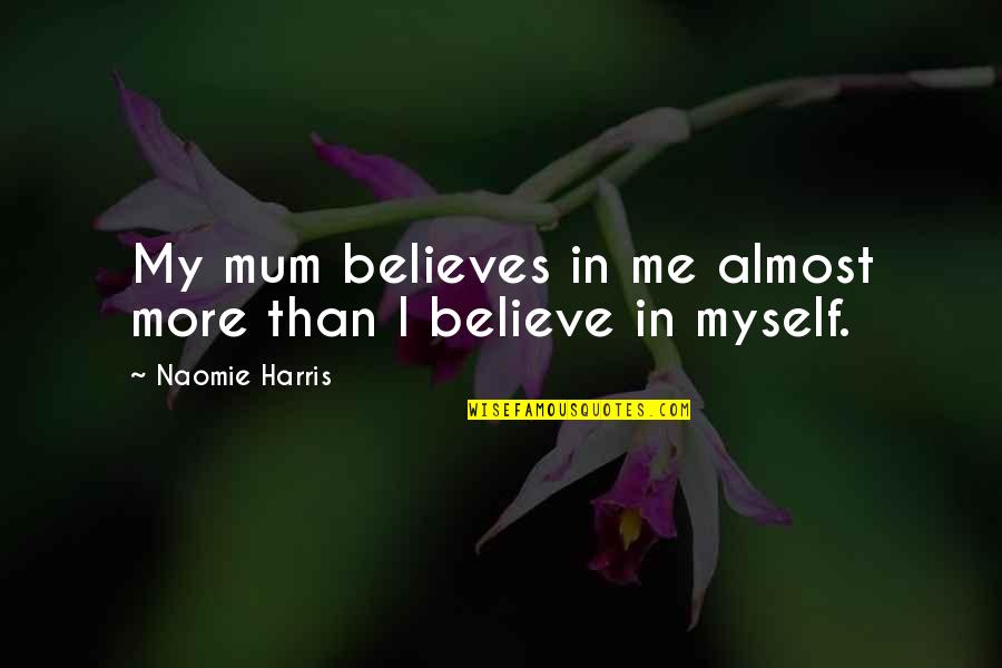 Men And Loyalty Quotes By Naomie Harris: My mum believes in me almost more than