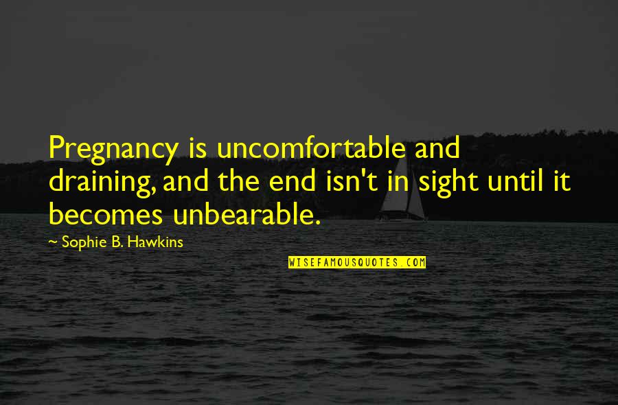 Men And Loyalty Quotes By Sophie B. Hawkins: Pregnancy is uncomfortable and draining, and the end