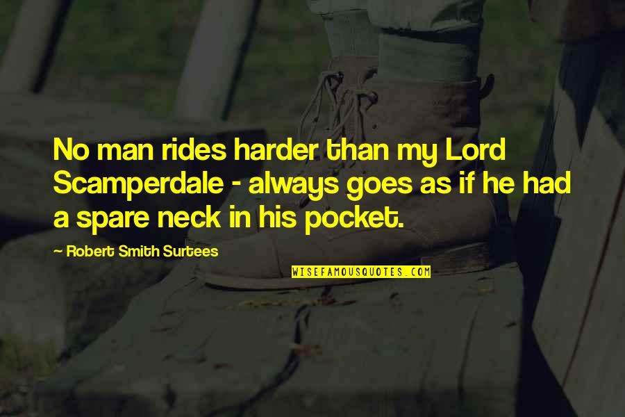 Men And Rides Quotes By Robert Smith Surtees: No man rides harder than my Lord Scamperdale Men And Rides Quotes By Robert Smith Surtees: No man rides harder than my Lord Scamperdale