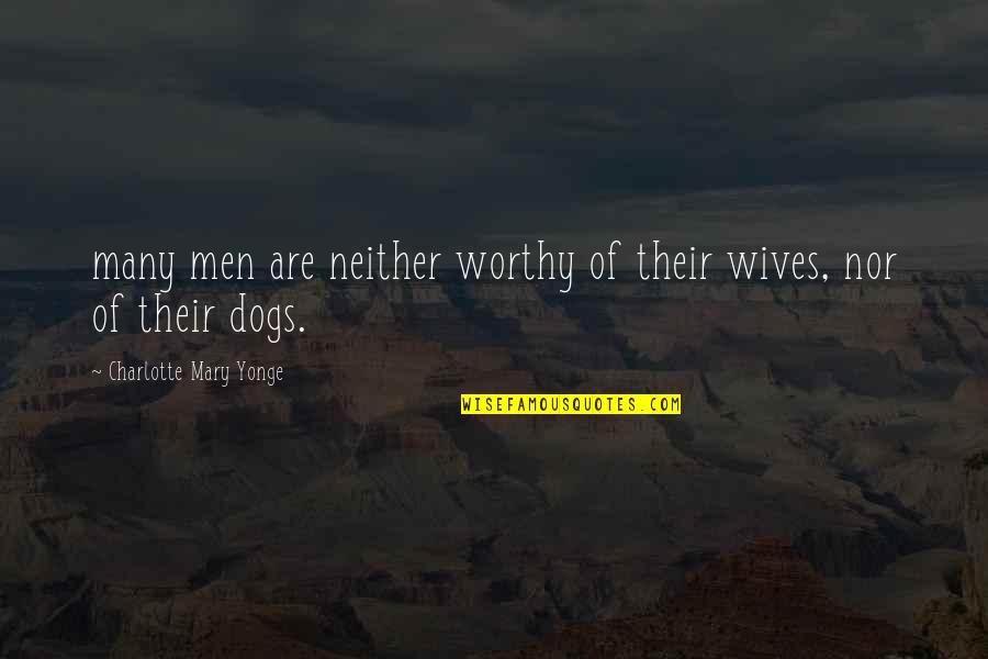 Men And Their Dogs Quotes By Charlotte Mary Yonge: many men are neither worthy of their wives,