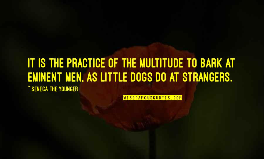 Men And Their Dogs Quotes By Seneca The Younger: It is the practice of the multitude to