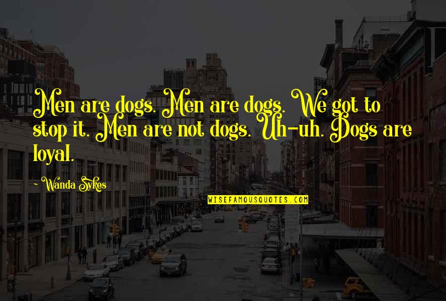 Men And Their Dogs Quotes By Wanda Sykes: Men are dogs. Men are dogs. We got