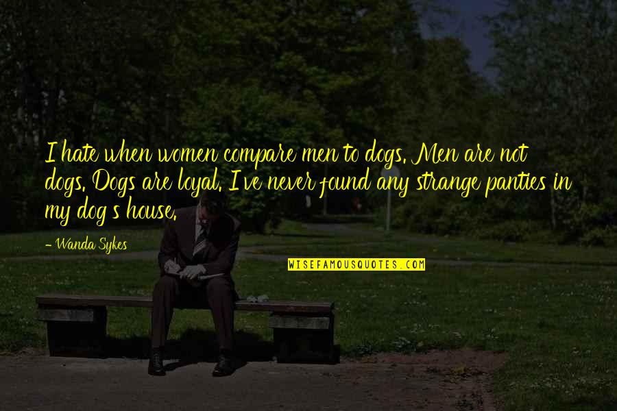 Men And Their Dogs Quotes By Wanda Sykes: I hate when women compare men to dogs.