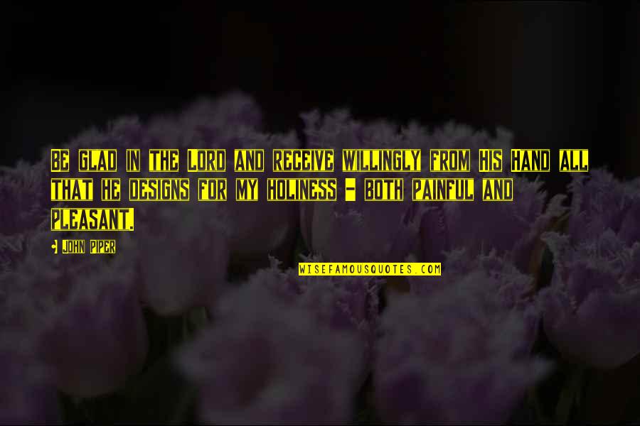 Men And Their Emotions Quotes By John Piper: Be glad in the Lord and receive willingly Men And Their Emotions Quotes By John Piper: Be glad in the Lord and receive willingly