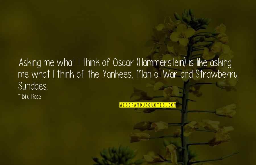 Men And War Quotes By Billy Rose: Asking me what I think of Oscar (Hammerstein) Men And War Quotes By Billy Rose: Asking me what I think of Oscar (Hammerstein)