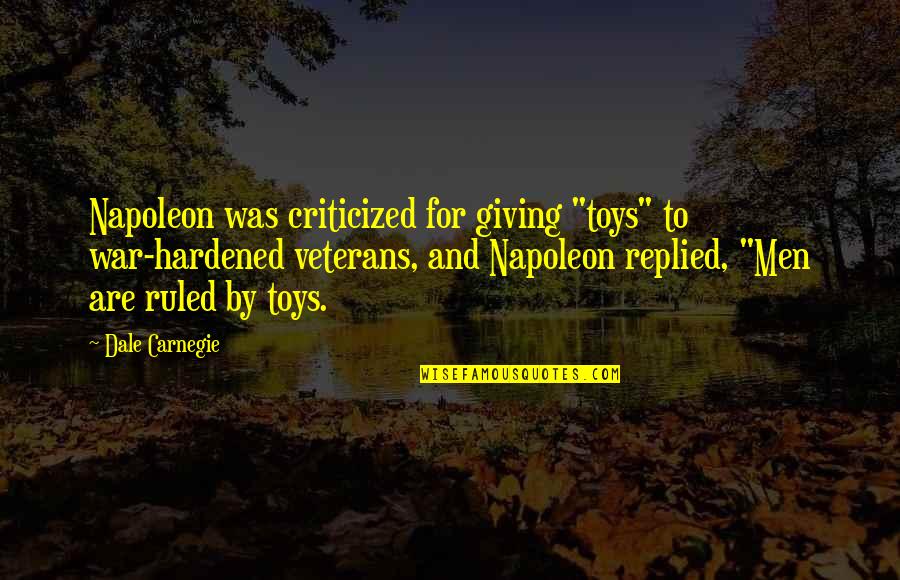 Men And War Quotes By Dale Carnegie: Napoleon was criticized for giving "toys" to war-hardened Men And War Quotes By Dale Carnegie: Napoleon was criticized for giving "toys" to war-hardened