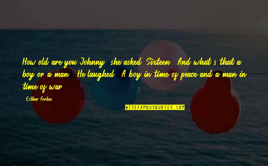 Men And War Quotes By Esther Forbes: How old are you Johnny" she asked. Sixteen." Men And War Quotes By Esther Forbes: How old are you Johnny" she asked. Sixteen."