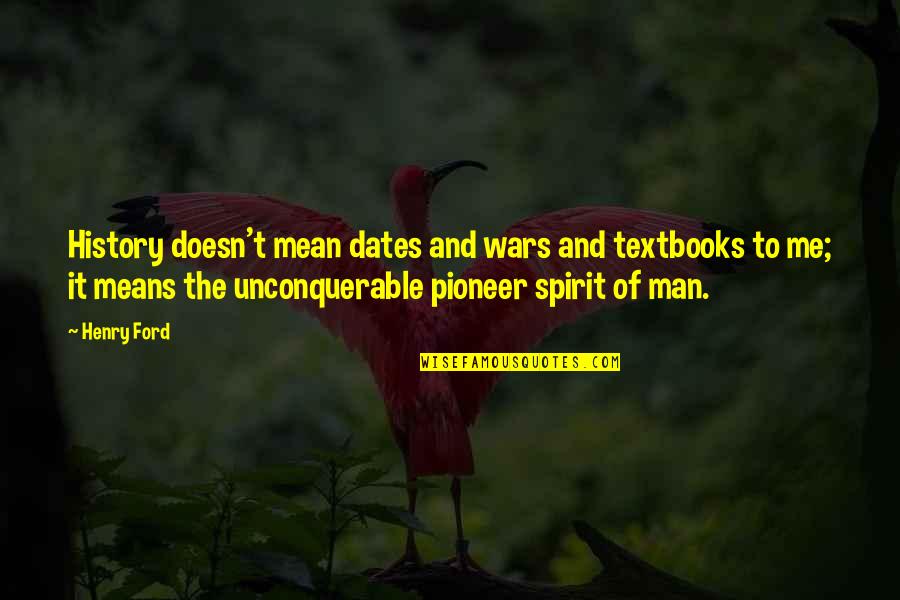 Men And War Quotes By Henry Ford: History doesn't mean dates and wars and textbooks Men And War Quotes By Henry Ford: History doesn't mean dates and wars and textbooks