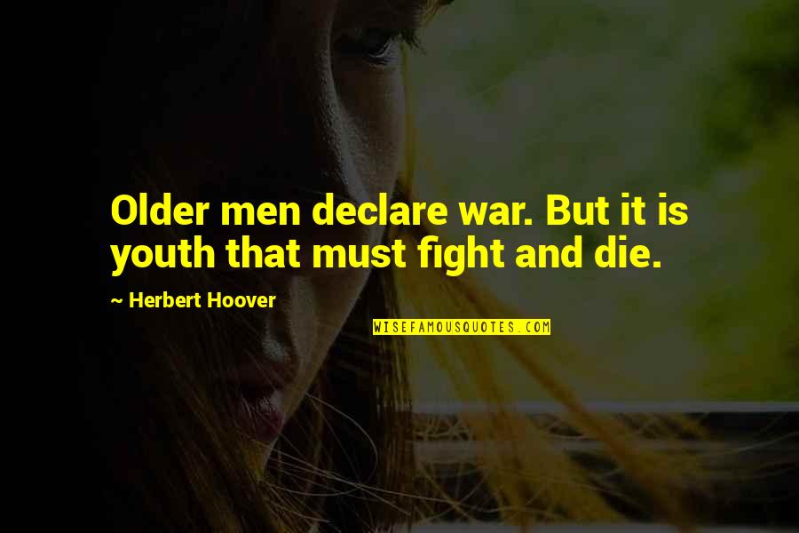 Men And War Quotes By Herbert Hoover: Older men declare war. But it is youth Men And War Quotes By Herbert Hoover: Older men declare war. But it is youth