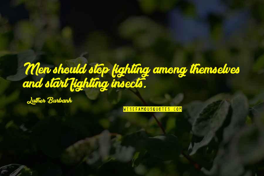 Men And War Quotes By Luther Burbank: Men should stop fighting among themselves and start