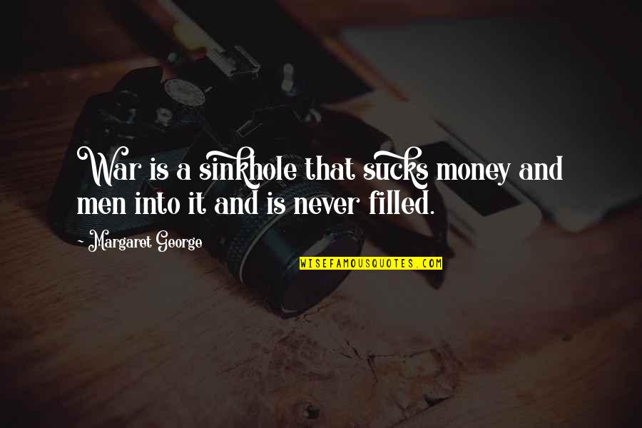Men And War Quotes By Margaret George: War is a sinkhole that sucks money and Men And War Quotes By Margaret George: War is a sinkhole that sucks money and