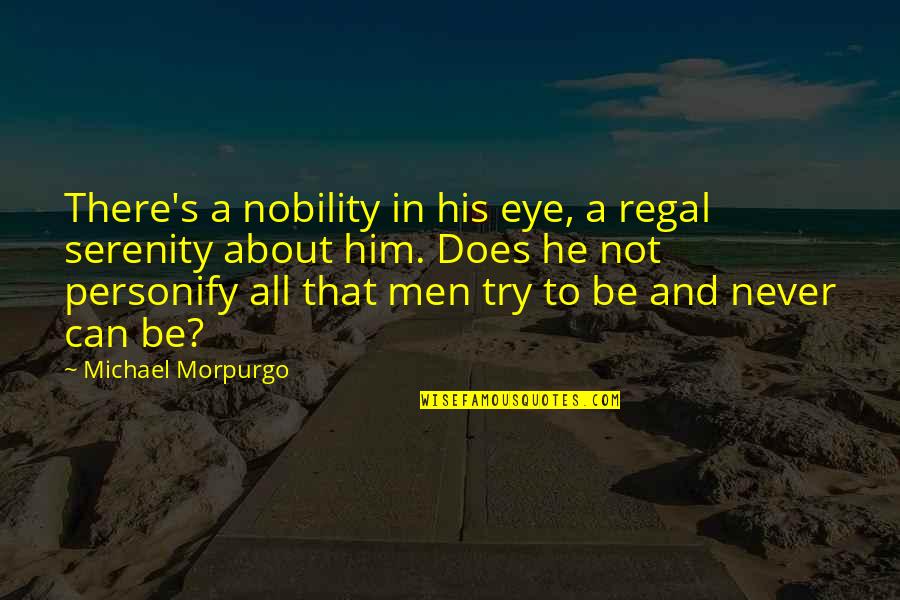 Men And War Quotes By Michael Morpurgo: There's a nobility in his eye, a regal Men And War Quotes By Michael Morpurgo: There's a nobility in his eye, a regal