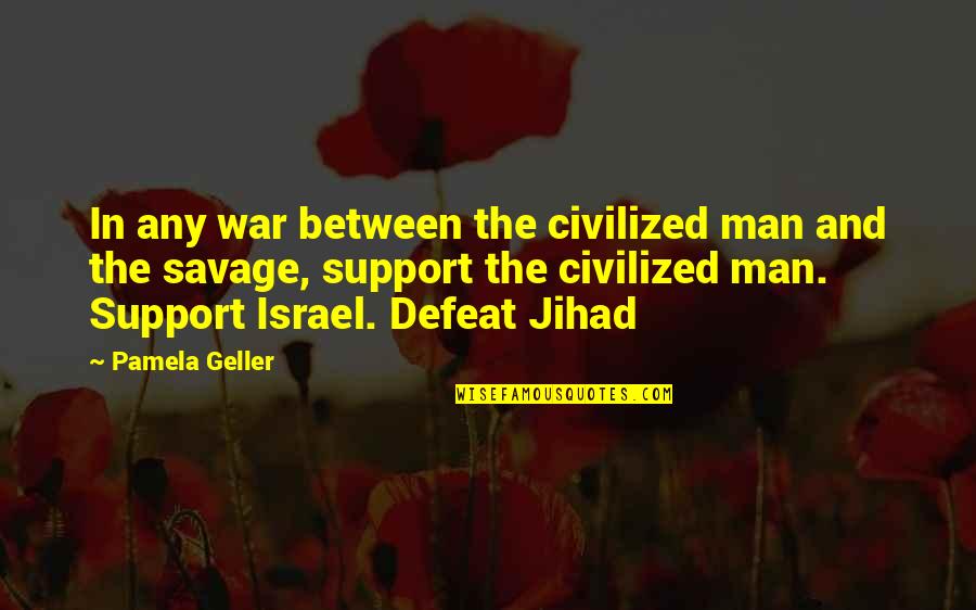 Men And War Quotes By Pamela Geller: In any war between the civilized man and Men And War Quotes By Pamela Geller: In any war between the civilized man and