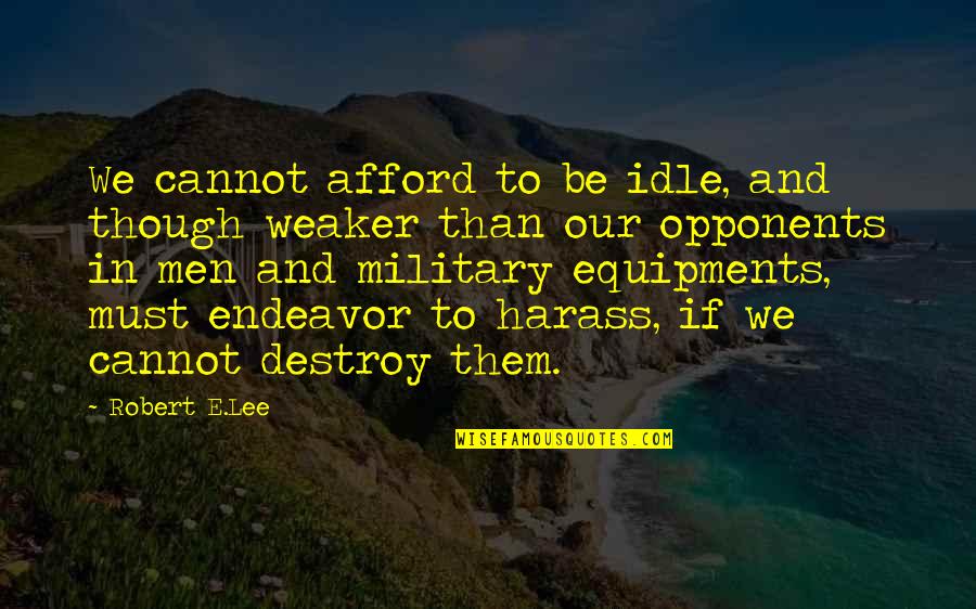 Men And War Quotes By Robert E.Lee: We cannot afford to be idle, and though Men And War Quotes By Robert E.Lee: We cannot afford to be idle, and though