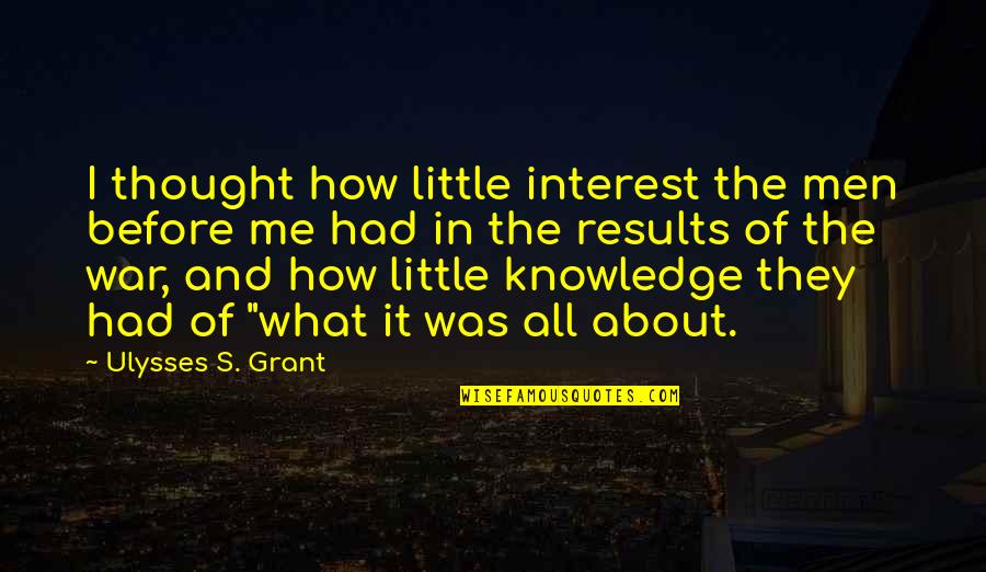 Men And War Quotes By Ulysses S. Grant: I thought how little interest the men before Men And War Quotes By Ulysses S. Grant: I thought how little interest the men before