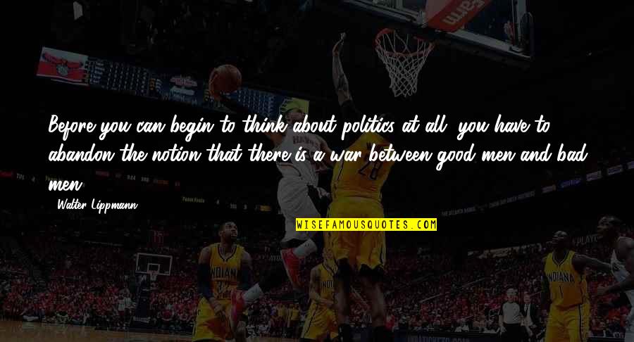Men And War Quotes By Walter Lippmann: Before you can begin to think about politics Men And War Quotes By Walter Lippmann: Before you can begin to think about politics