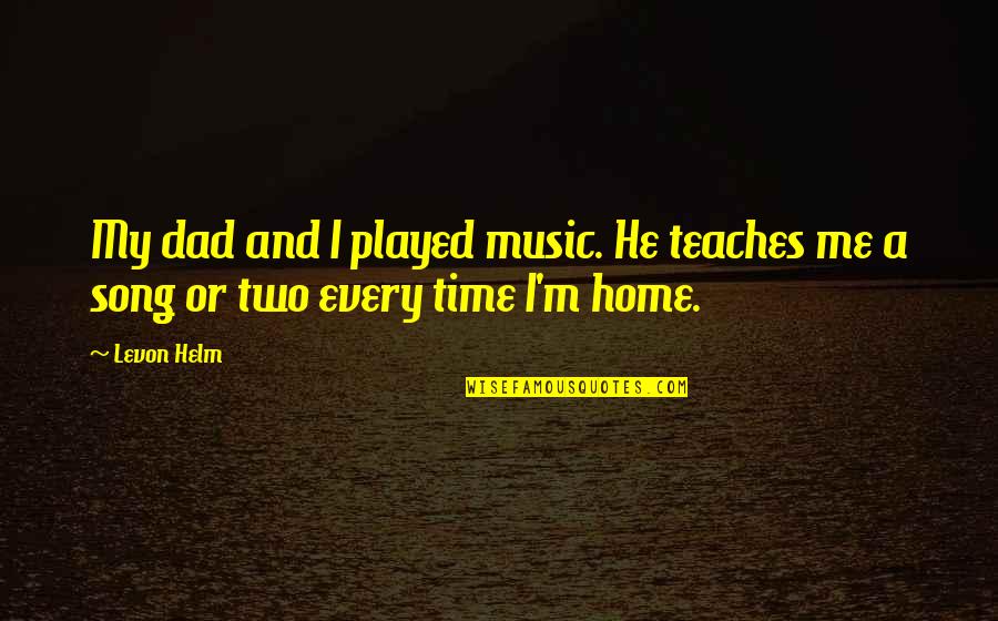 Men And Women Being Equal Quotes By Levon Helm: My dad and I played music. He teaches