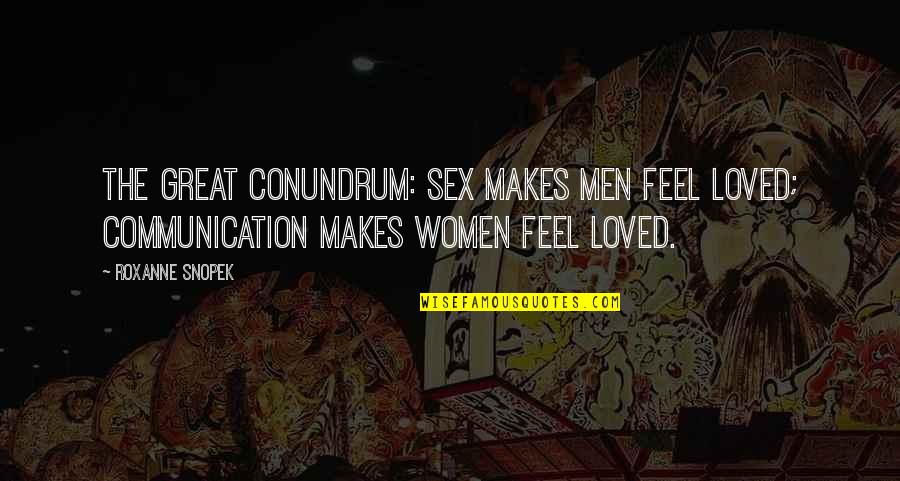 Men And Women Communication Quotes By Roxanne Snopek: The great conundrum: sex makes men feel loved; Men And Women Communication Quotes By Roxanne Snopek: The great conundrum: sex makes men feel loved;
