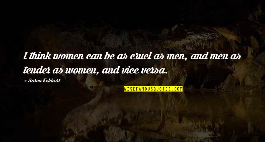 Men And Women Quotes By Aaron Eckhart: I think women can be as cruel as