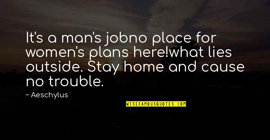 Men And Women Quotes By Aeschylus: It's a man's jobno place for women's plans