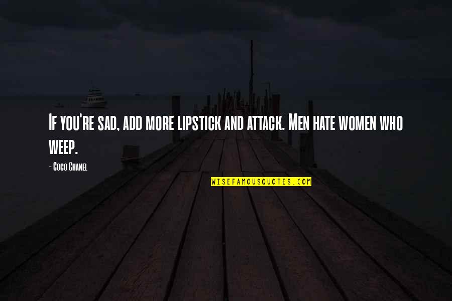 Men And Women Quotes By Coco Chanel: If you're sad, add more lipstick and attack.