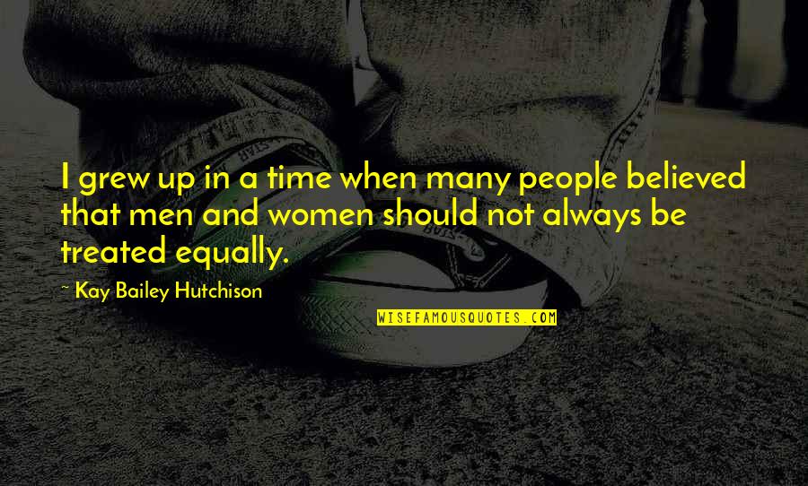 Men And Women Quotes By Kay Bailey Hutchison: I grew up in a time when many