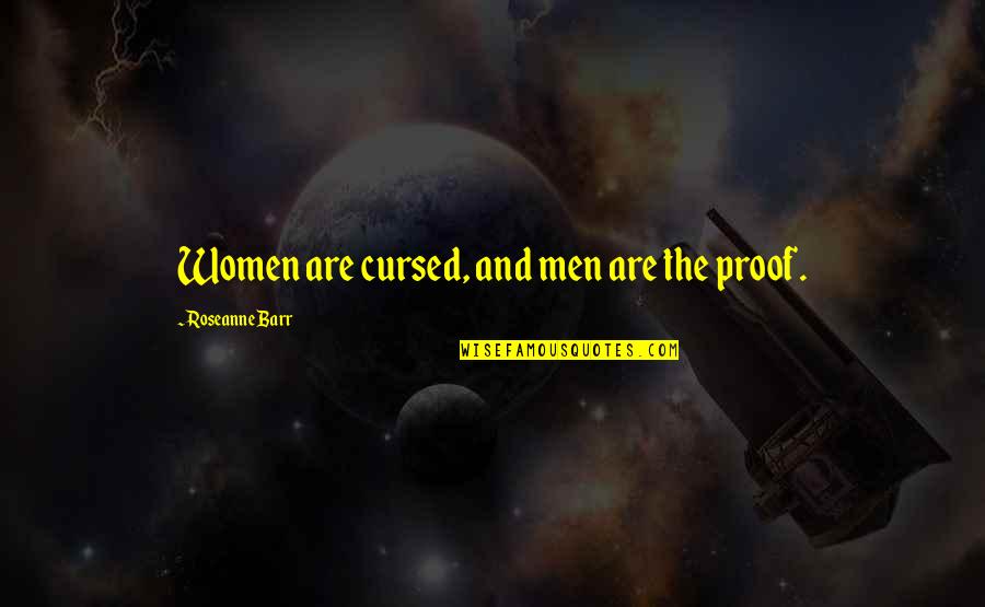 Men And Women Quotes By Roseanne Barr: Women are cursed, and men are the proof.