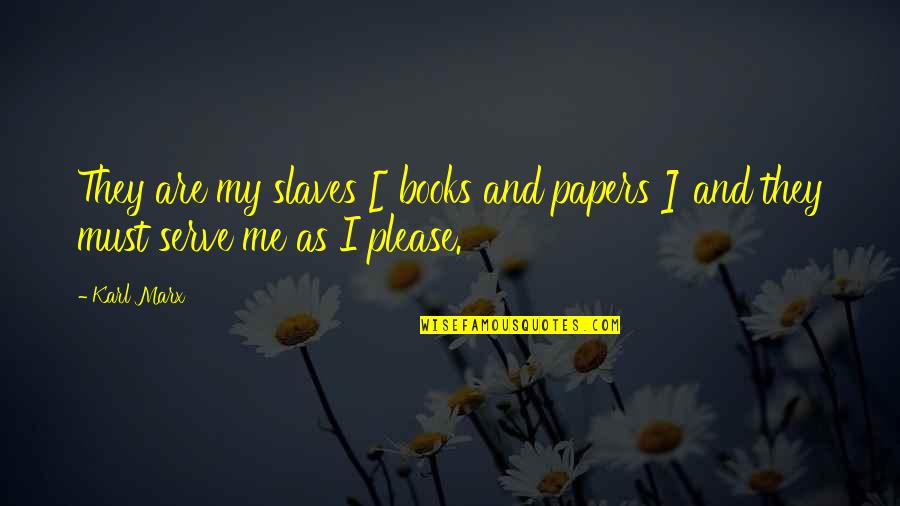 Men And Women Working Together Quotes By Karl Marx: They are my slaves [ books and papers