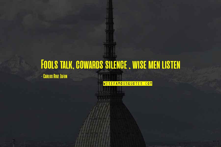 Men Are Cowards Quotes By Carlos Ruiz Zafon: Fools talk, cowards silence , wise men listen