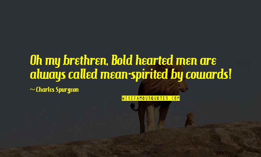 Men Are Cowards Quotes By Charles Spurgeon: Oh my brethren, Bold hearted men are always