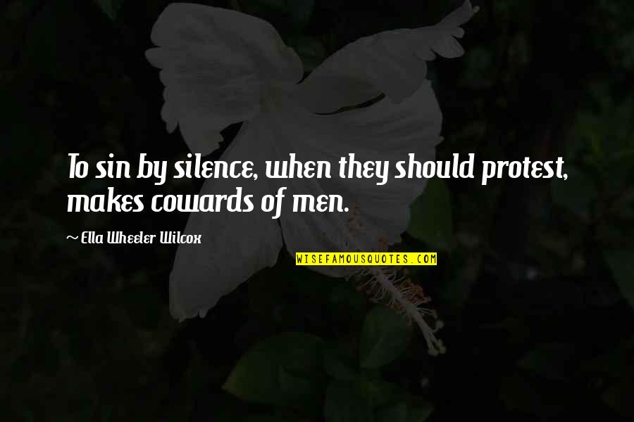 Men Are Cowards Quotes By Ella Wheeler Wilcox: To sin by silence, when they should protest,