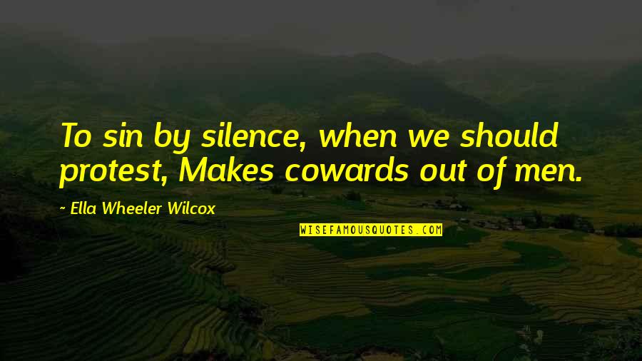 Men Are Cowards Quotes By Ella Wheeler Wilcox: To sin by silence, when we should protest,