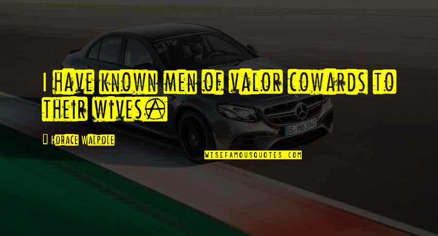 Men Are Cowards Quotes By Horace Walpole: I have known men of valor cowards to
