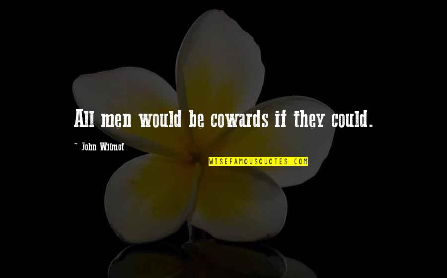 Men Are Cowards Quotes By John Wilmot: All men would be cowards if they could.