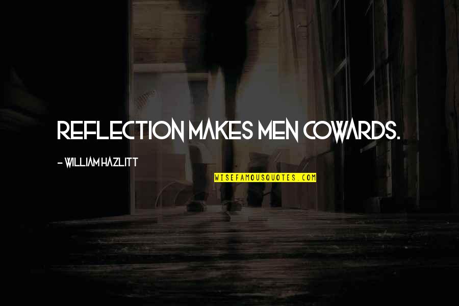 Men Are Cowards Quotes By William Hazlitt: Reflection makes men cowards.