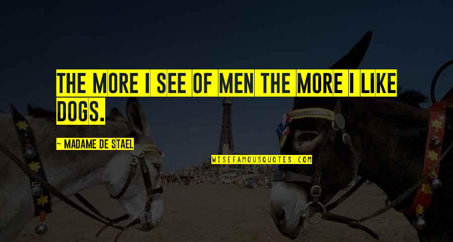 Men Are Dogs Quotes By Madame De Stael: The more I see of men the more Men Are Dogs Quotes By Madame De Stael: The more I see of men the more
