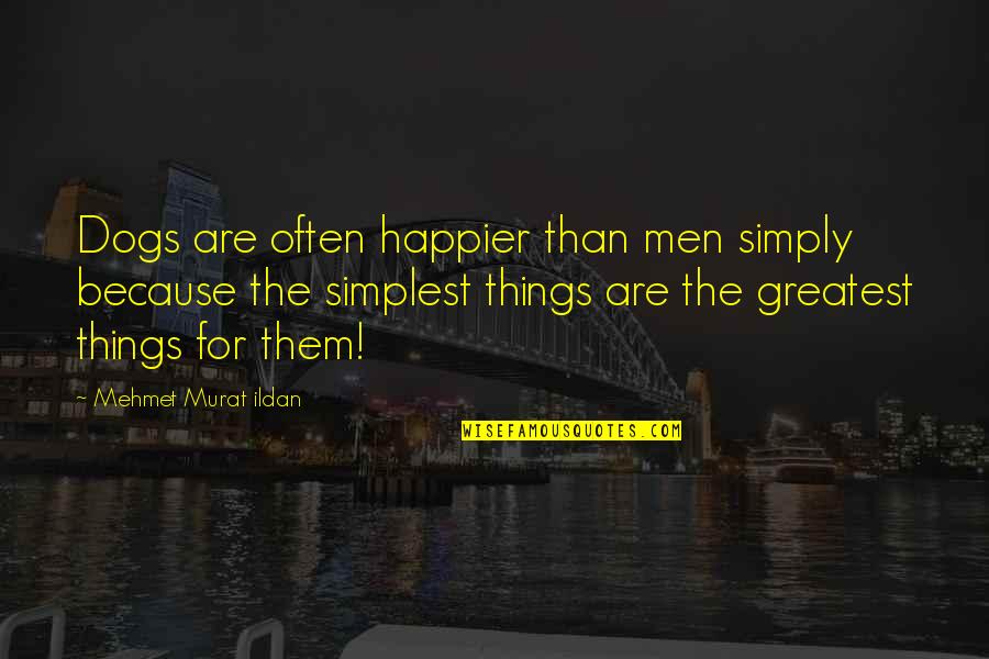 Men Are Dogs Quotes By Mehmet Murat Ildan: Dogs are often happier than men simply because Men Are Dogs Quotes By Mehmet Murat Ildan: Dogs are often happier than men simply because