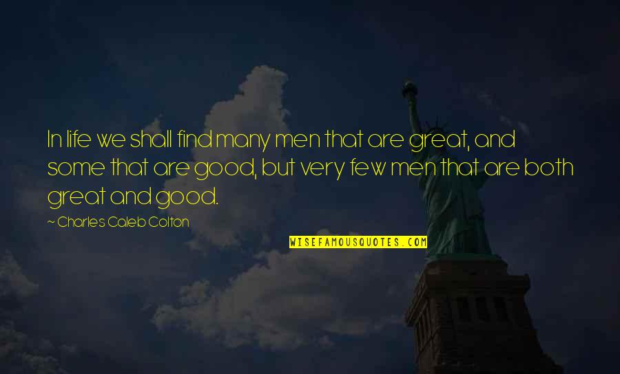 Men Are Good Quotes By Charles Caleb Colton: In life we shall find many men that Men Are Good Quotes By Charles Caleb Colton: In life we shall find many men that