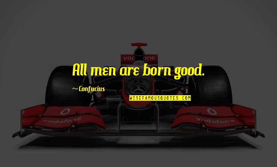 Men Are Good Quotes By Confucius: All men are born good. Men Are Good Quotes By Confucius: All men are born good.