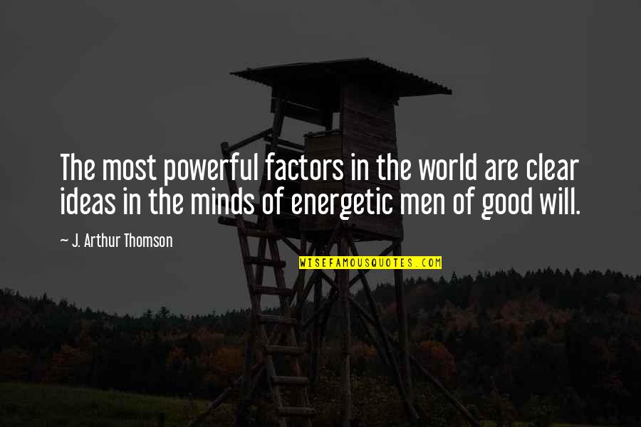 Men Are Good Quotes By J. Arthur Thomson: The most powerful factors in the world are Men Are Good Quotes By J. Arthur Thomson: The most powerful factors in the world are