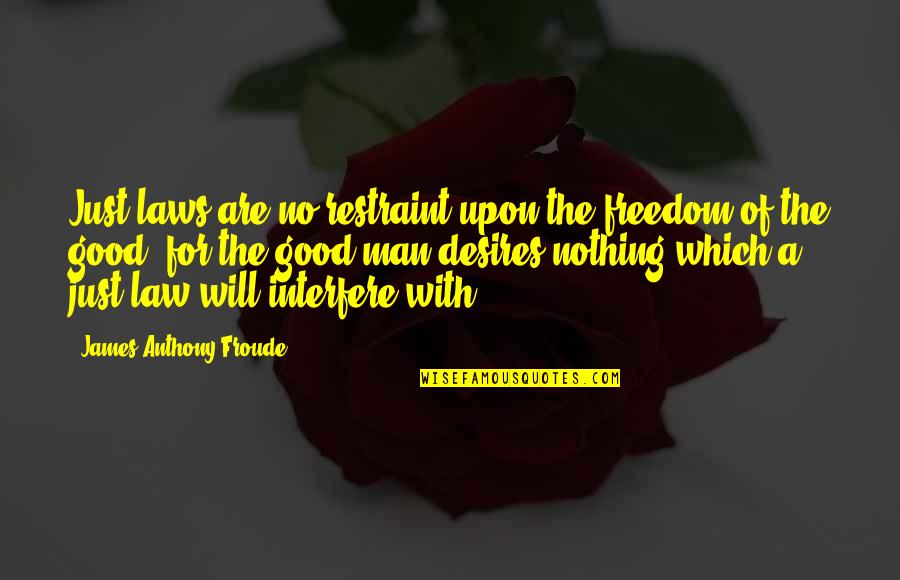 Men Are Good Quotes By James Anthony Froude: Just laws are no restraint upon the freedom Men Are Good Quotes By James Anthony Froude: Just laws are no restraint upon the freedom