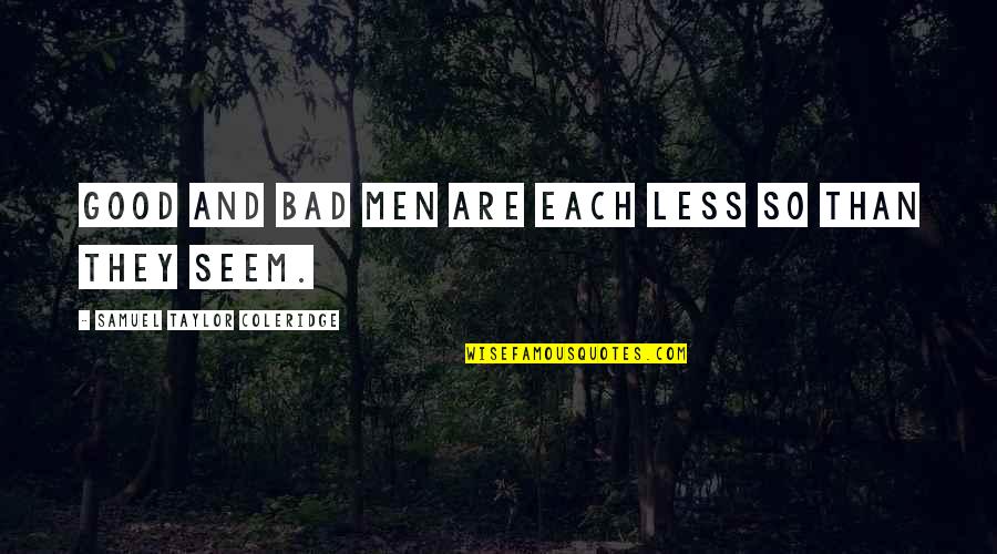 Men Are Good Quotes By Samuel Taylor Coleridge: Good and bad men are each less so Men Are Good Quotes By Samuel Taylor Coleridge: Good and bad men are each less so