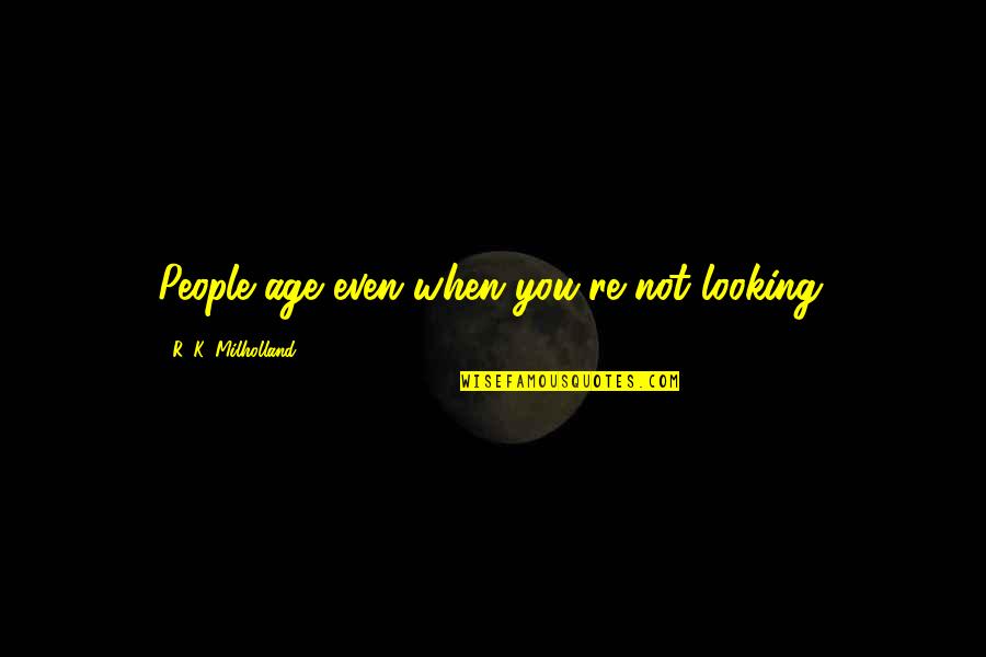 Men Are Immature Quotes By R. K. Milholland: People age even when you're not looking. Men Are Immature Quotes By R. K. Milholland: People age even when you're not looking.
