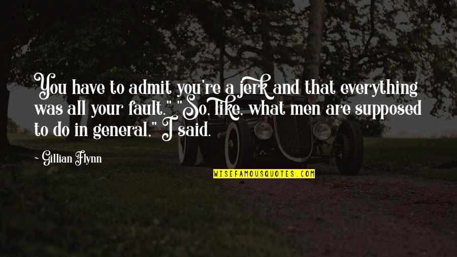 Men Are Jerk Quotes By Gillian Flynn: You have to admit you're a jerk and