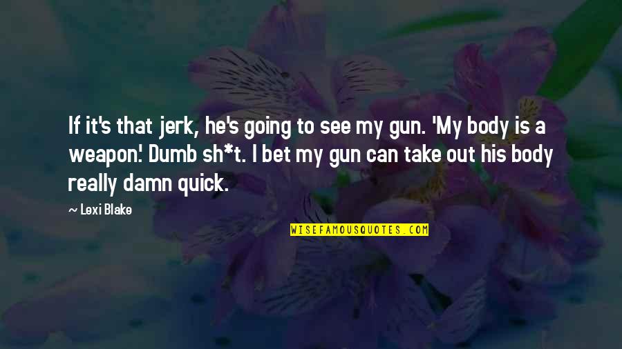 Men Are Jerk Quotes By Lexi Blake: If it's that jerk, he's going to see