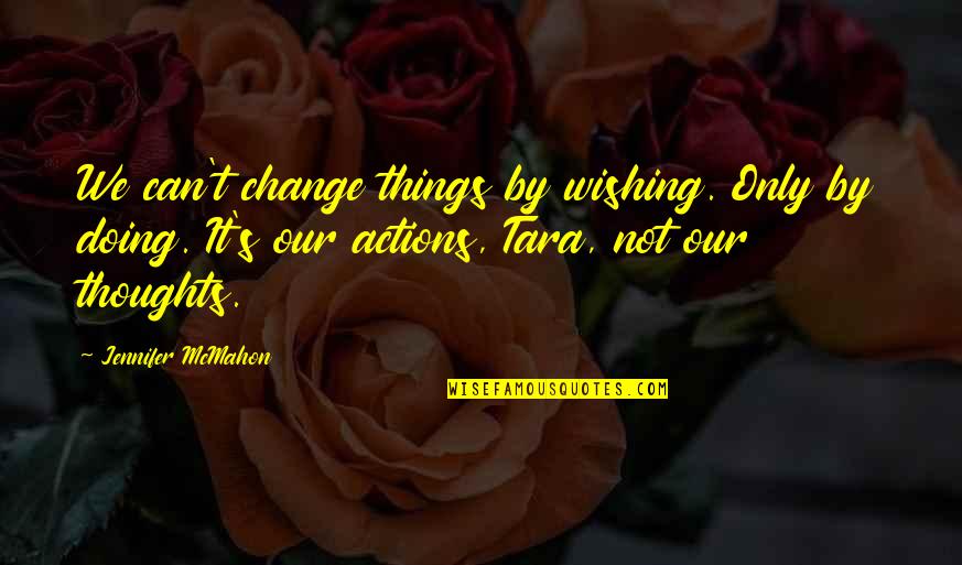 Men Are Jerks Quotes By Jennifer McMahon: We can't change things by wishing. Only by Men Are Jerks Quotes By Jennifer McMahon: We can't change things by wishing. Only by