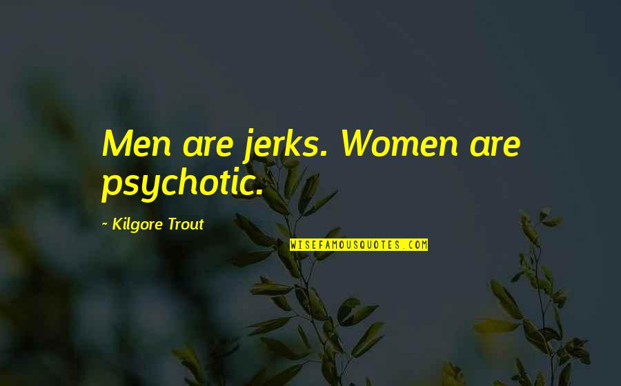 Men Are Jerks Quotes By Kilgore Trout: Men are jerks. Women are psychotic. Men Are Jerks Quotes By Kilgore Trout: Men are jerks. Women are psychotic.