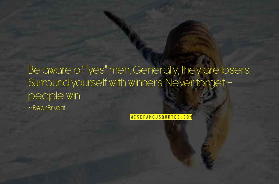 Men Are Losers Quotes By Bear Bryant: Be aware of "yes" men. Generally, they are Men Are Losers Quotes By Bear Bryant: Be aware of "yes" men. Generally, they are